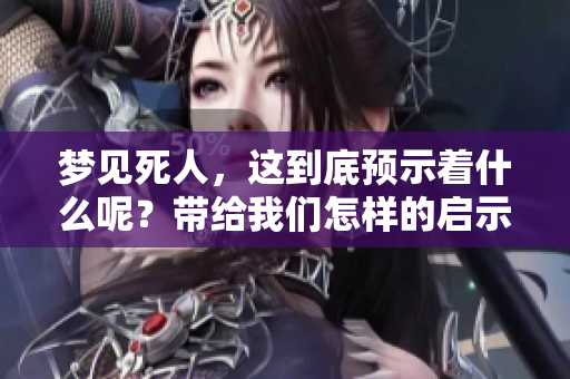 梦见死人，这到底预示着什么呢？带给我们怎样的启示与思考？