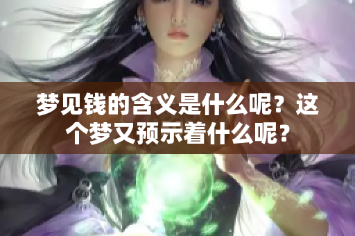 梦见钱的含义是什么呢？这个梦又预示着什么呢？
