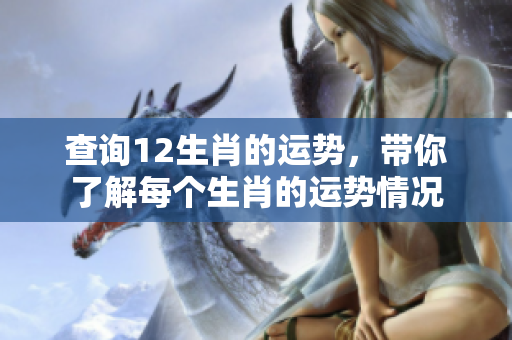查询12生肖的运势，带你了解每个生肖的运势情况