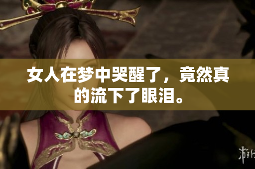 女人在梦中哭醒了，竟然真的流下了眼泪。