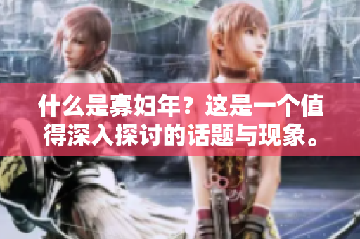 什么是寡妇年？这是一个值得深入探讨的话题与现象。