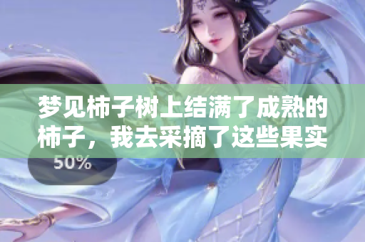 梦见柿子树上结满了成熟的柿子，我去采摘了这些果实。