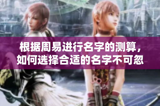 根据周易进行名字的测算，如何选择合适的名字不可忽视
