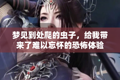 梦见到处爬的虫子，给我带来了难以忘怀的恐怖体验