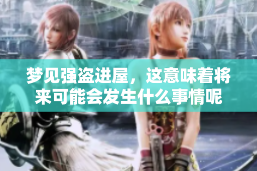 梦见强盗进屋，这意味着将来可能会发生什么事情呢