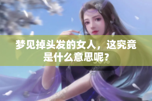 梦见掉头发的女人，这究竟是什么意思呢？