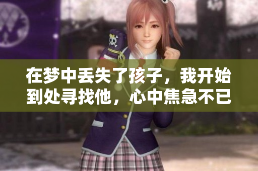 在梦中丢失了孩子，我开始到处寻找他，心中焦急不已
