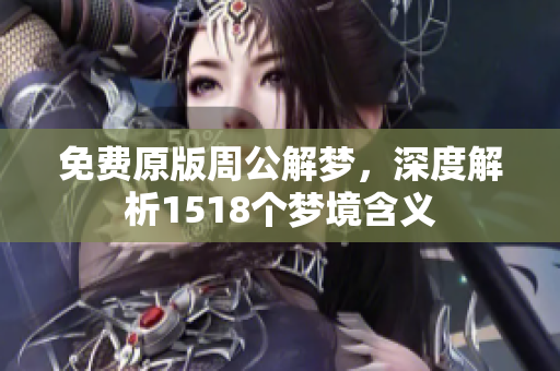 免费原版周公解梦，深度解析1518个梦境含义