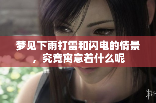 梦见下雨打雷和闪电的情景，究竟寓意着什么呢