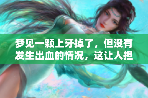梦见一颗上牙掉了，但没有发生出血的情况，这让人担心吗