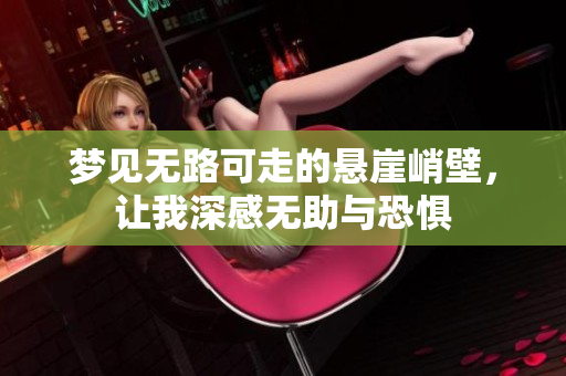 梦见无路可走的悬崖峭壁，让我深感无助与恐惧