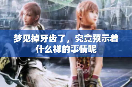 梦见掉牙齿了，究竟预示着什么样的事情呢