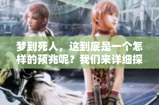 梦到死人，这到底是一个怎样的预兆呢？我们来详细探讨一下吧！
