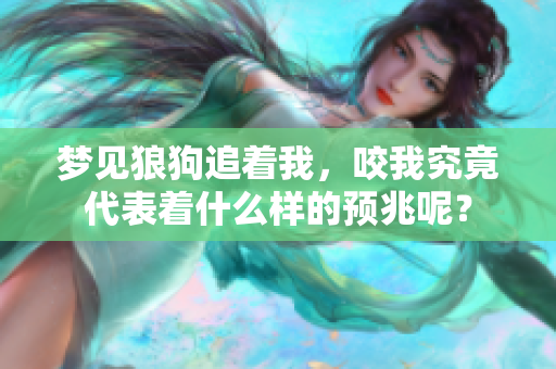 梦见狼狗追着我，咬我究竟代表着什么样的预兆呢？