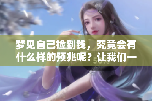 梦见自己捡到钱，究竟会有什么样的预兆呢？让我们一起来探索一下。