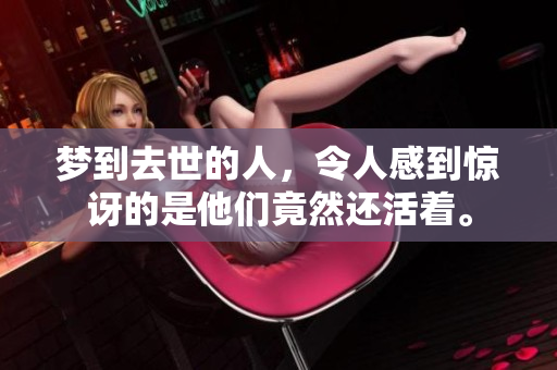 梦到去世的人，令人感到惊讶的是他们竟然还活着。