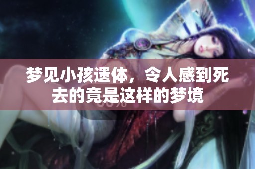 梦见小孩遗体，令人感到死去的竟是这样的梦境