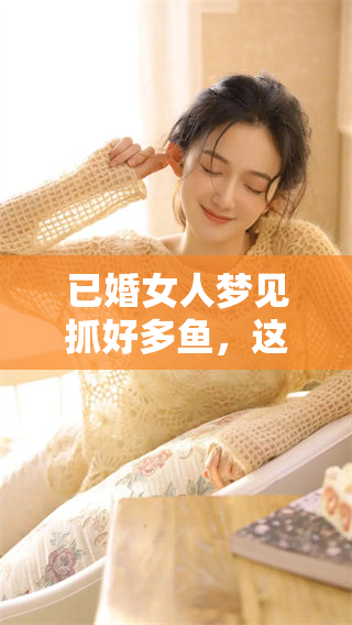 已婚女人梦见抓好多鱼，这个梦境背后有什么隐藏的寓意呢