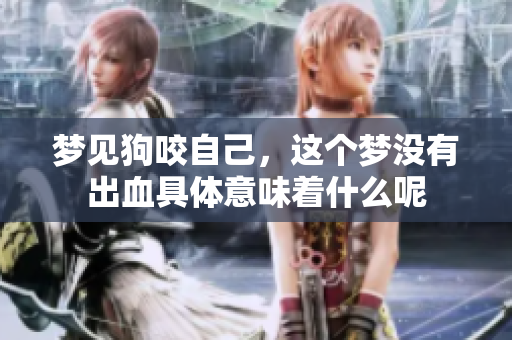梦见狗咬自己，这个梦没有出血具体意味着什么呢