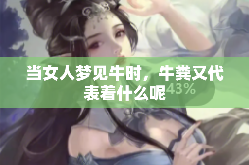 当女人梦见牛时，牛粪又代表着什么呢