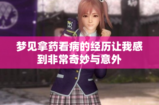梦见拿药看病的经历让我感到非常奇妙与意外