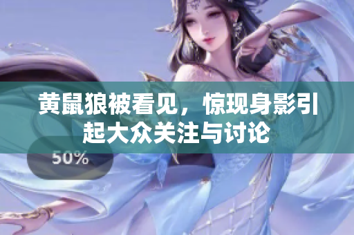 黄鼠狼被看见，惊现身影引起大众关注与讨论