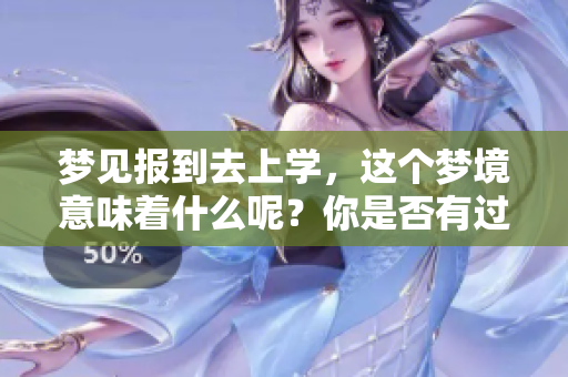 梦见报到去上学，这个梦境意味着什么呢？你是否有过这样的经历？