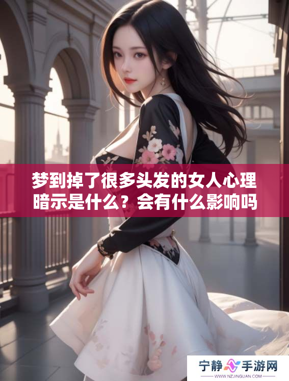 梦到掉了很多头发的女人心理暗示是什么？会有什么影响吗？