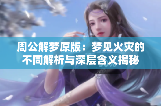 周公解梦原版：梦见火灾的不同解析与深层含义揭秘