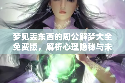 梦见丢东西的周公解梦大全免费版，解析心理隐秘与未来预示
