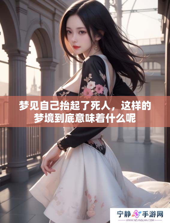 梦见自己抬起了死人，这样的梦境到底意味着什么呢