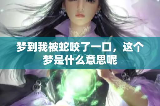 梦到我被蛇咬了一口，这个梦是什么意思呢