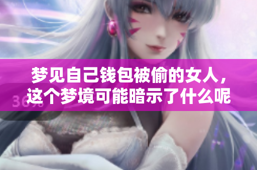 梦见自己钱包被偷的女人，这个梦境可能暗示了什么呢