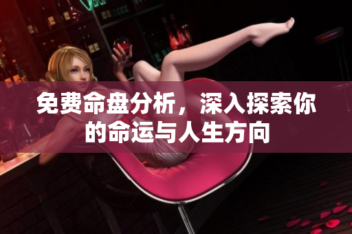 免费命盘分析，深入探索你的命运与人生方向