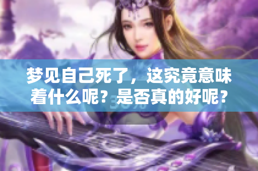 梦见自己死了，这究竟意味着什么呢？是否真的好呢？
