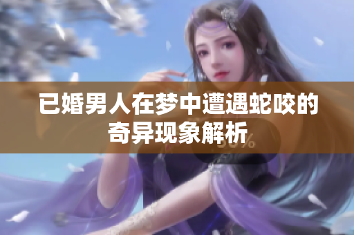 已婚男人在梦中遭遇蛇咬的奇异现象解析