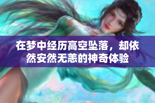 在梦中经历高空坠落，却依然安然无恙的神奇体验