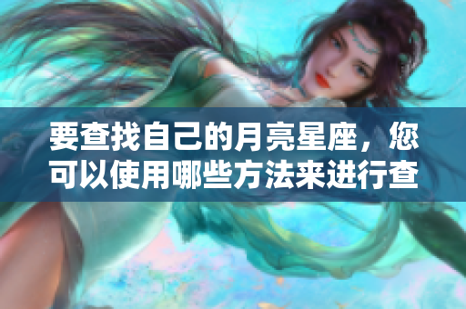 要查找自己的月亮星座，您可以使用哪些方法来进行查询呢