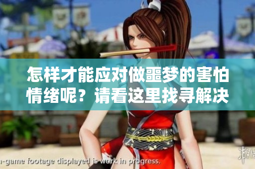 怎样才能应对做噩梦的害怕情绪呢？请看这里找寻解决办法。
