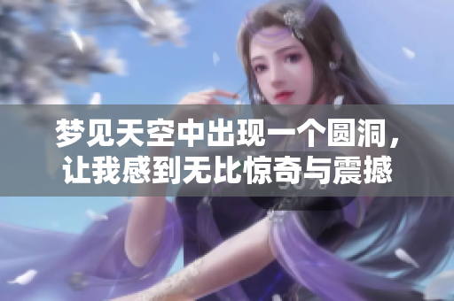 梦见天空中出现一个圆洞，让我感到无比惊奇与震撼