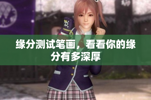 缘分测试笔画，看看你的缘分有多深厚