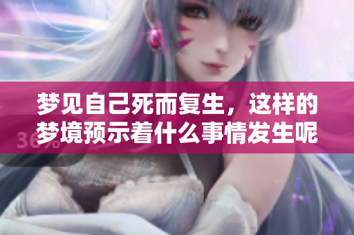 梦见自己死而复生，这样的梦境预示着什么事情发生呢