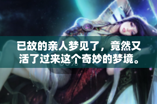 已故的亲人梦见了，竟然又活了过来这个奇妙的梦境。