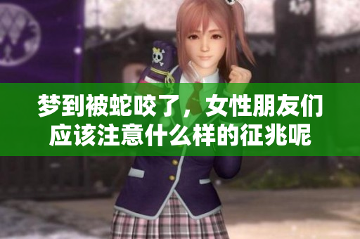 梦到被蛇咬了，女性朋友们应该注意什么样的征兆呢