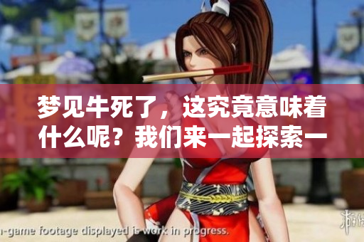 梦见牛死了，这究竟意味着什么呢？我们来一起探索一下吧！