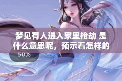 梦见有人进入家里抢劫 是什么意思呢，预示着怎样的心理状态呢