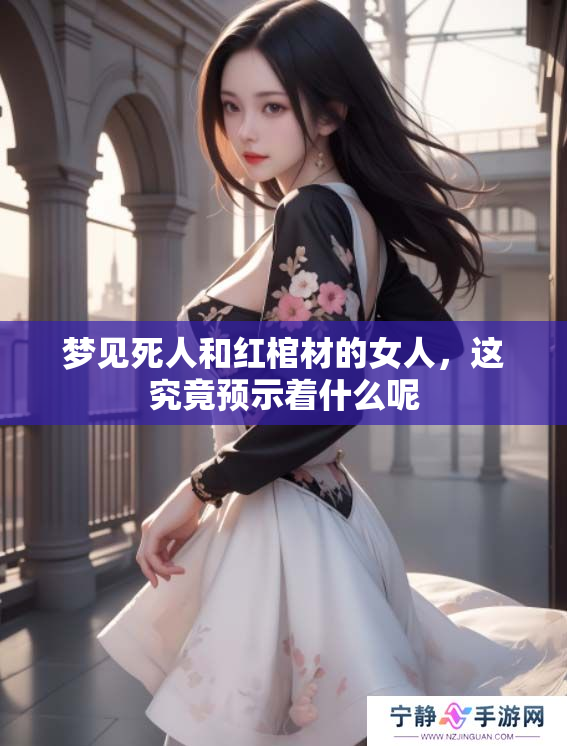 梦见死人和红棺材的女人，这究竟预示着什么呢