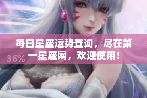 每日星座运势查询，尽在第一星座网，欢迎使用！