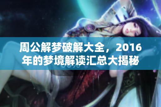 周公解梦破解大全，2016年的梦境解读汇总大揭秘