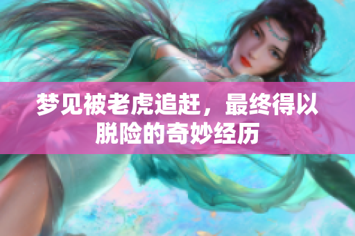 梦见被老虎追赶，最终得以脱险的奇妙经历